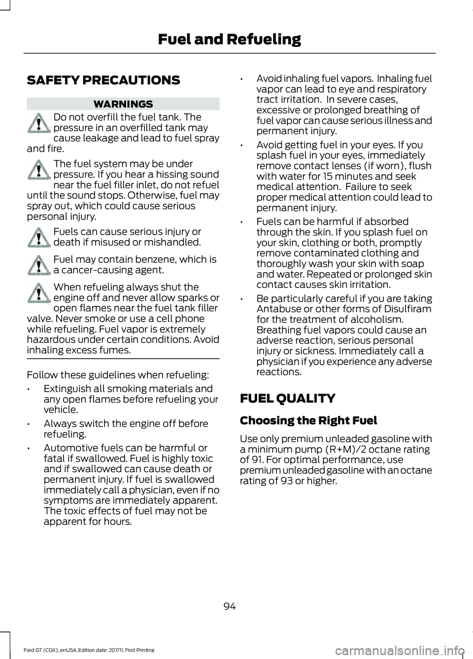 FORD GT 2018 Owners Manual SAFETY PRECAUTIONS
WARNINGS
Do not overfill the fuel tank. The
pressure in an overfilled tank may
cause leakage and lead to fuel spray
and fire. The fuel system may be under
pressure. If you hear a hi FORD GT 2018 Owners Manual SAFETY PRECAUTIONS
WARNINGS
Do not overfill the fuel tank. The
pressure in an overfilled tank may
cause leakage and lead to fuel spray
and fire. The fuel system may be under
pressure. If you hear a hi