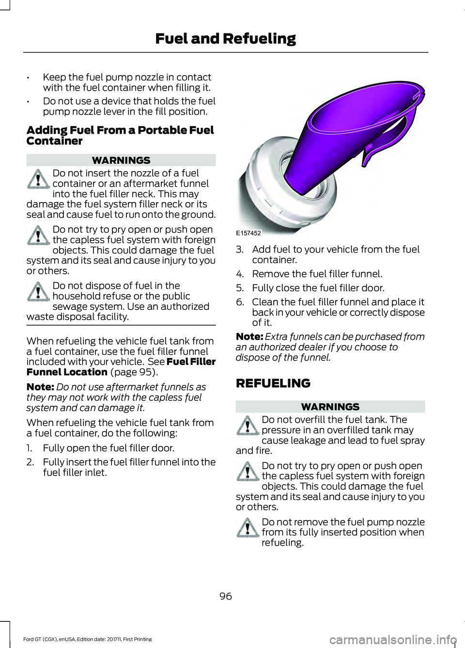 FORD GT 2018 Owners Manual •
Keep the fuel pump nozzle in contact
with the fuel container when filling it.
• Do not use a device that holds the fuel
pump nozzle lever in the fill position.
Adding Fuel From a Portable Fuel
C FORD GT 2018 Owners Manual •
Keep the fuel pump nozzle in contact
with the fuel container when filling it.
• Do not use a device that holds the fuel
pump nozzle lever in the fill position.
Adding Fuel From a Portable Fuel
C