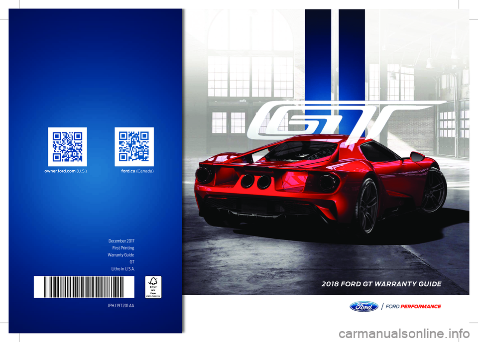 FORD GT 2018  Warranty Guide December 2017First Printing
Warranty Guide GT
Litho in U.S.A.
JPHJ 19T201 AA
PERFOR MANCE
F ORD
2018 FORD GT WARRANTY GUIDE
owner.ford.com  (U . S .)ford.ca (C a n a d a)  
