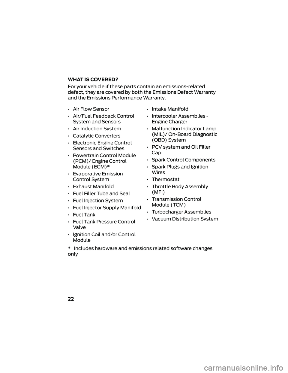FORD GT 2018 Warranty Guide WHAT IS COVERED?
For your vehicle if these parts contain an emissions-related
defect, they are covered by both the Emissions Defect Warranty
and the Emissions Performance Warranty.
• Air Flow Sensor FORD GT 2018 Warranty Guide WHAT IS COVERED?
For your vehicle if these parts contain an emissions-related
defect, they are covered by both the Emissions Defect Warranty
and the Emissions Performance Warranty.
• Air Flow Sensor