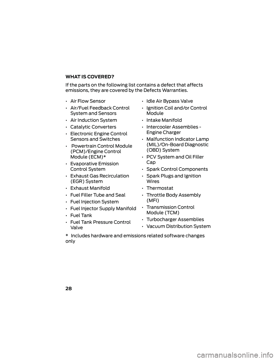 FORD GT 2018 Warranty Guide WHAT IS COVERED?
If the parts on the following list contains a defect that affects
emissions, they are covered by the Defects Warranties.
• Air Flow Sensor
• Air/Fuel Feedback ControlSystem and Se FORD GT 2018 Warranty Guide WHAT IS COVERED?
If the parts on the following list contains a defect that affects
emissions, they are covered by the Defects Warranties.
• Air Flow Sensor
• Air/Fuel Feedback ControlSystem and Se