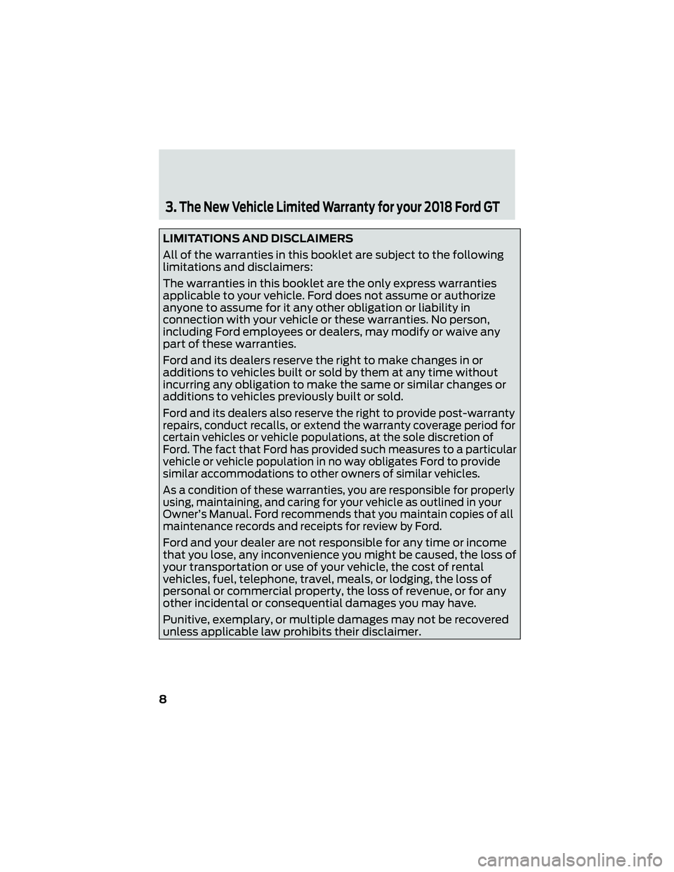 FORD GT 2018 Warranty Guide 3.The New Vehicle Limited Warranty for your 2018 Ford GT
LIMITATIONS AND DISCLAIMERS
All of the warranties in this booklet are subject to the following
limitations and disclaimers:
The warranties in t FORD GT 2018 Warranty Guide 3.The New Vehicle Limited Warranty for your 2018 Ford GT
LIMITATIONS AND DISCLAIMERS
All of the warranties in this booklet are subject to the following
limitations and disclaimers:
The warranties in t