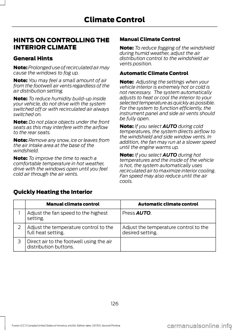 FORD FUSION 2018 Owners Manual HINTS ON CONTROLLING THE
INTERIOR CLIMATE
General Hints
Note:
Prolonged use of recirculated air may
cause the windows to fog up.
Note: You may feel a small amount of air
from the footwell air vents re FORD FUSION 2018 Owners Manual HINTS ON CONTROLLING THE
INTERIOR CLIMATE
General Hints
Note:
Prolonged use of recirculated air may
cause the windows to fog up.
Note: You may feel a small amount of air
from the footwell air vents re