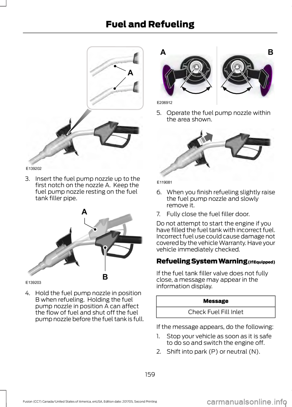 FORD FUSION 2018  Owners Manual 3. Insert the fuel pump nozzle up to the
first notch on the nozzle A.  Keep the
fuel pump nozzle resting on the fuel
tank filler pipe. 4. Hold the fuel pump nozzle in position
B when refueling.  Holdi