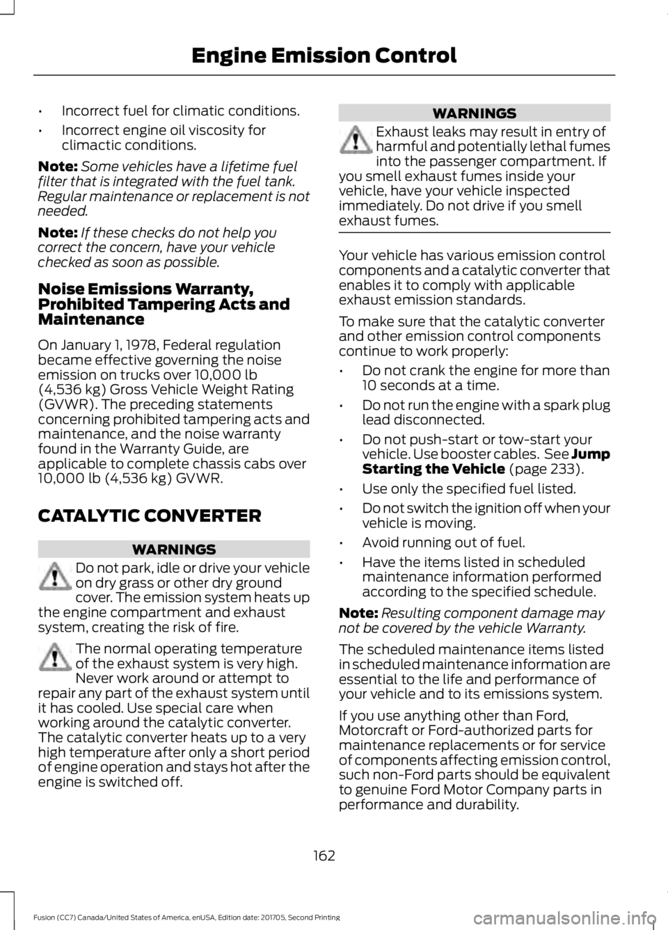 FORD FUSION 2018 User Guide •
Incorrect fuel for climatic conditions.
• Incorrect engine oil viscosity for
climactic conditions.
Note: Some vehicles have a lifetime fuel
filter that is integrated with the fuel tank.
Regular FORD FUSION 2018 User Guide •
Incorrect fuel for climatic conditions.
• Incorrect engine oil viscosity for
climactic conditions.
Note: Some vehicles have a lifetime fuel
filter that is integrated with the fuel tank.
Regular
