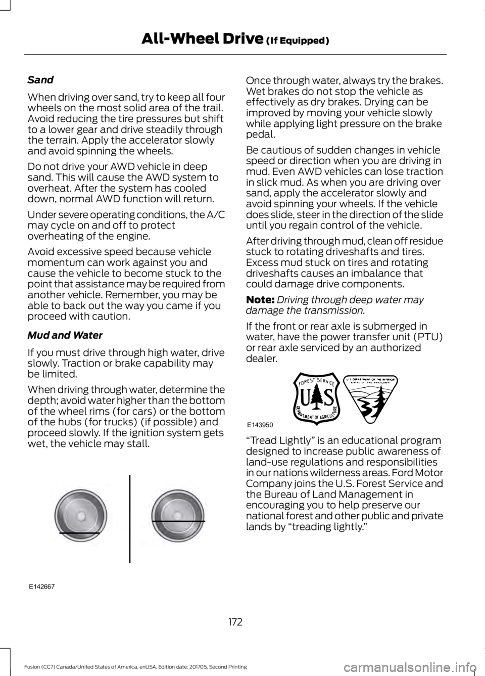 FORD FUSION 2018 Owners Manual Sand
When driving over sand, try to keep all four
wheels on the most solid area of the trail.
Avoid reducing the tire pressures but shift
to a lower gear and drive steadily through
the terrain. Apply FORD FUSION 2018 Owners Manual Sand
When driving over sand, try to keep all four
wheels on the most solid area of the trail.
Avoid reducing the tire pressures but shift
to a lower gear and drive steadily through
the terrain. Apply