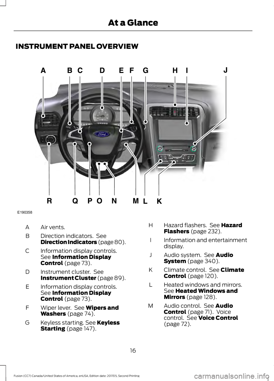 FORD FUSION 2018  Owners Manual INSTRUMENT PANEL OVERVIEW
Air vents.
A
Direction indicators.  See
Direction Indicators (page 80).
B
Information display controls.
See Information Display
Control (page 73).
C
Instrument cluster.  See
