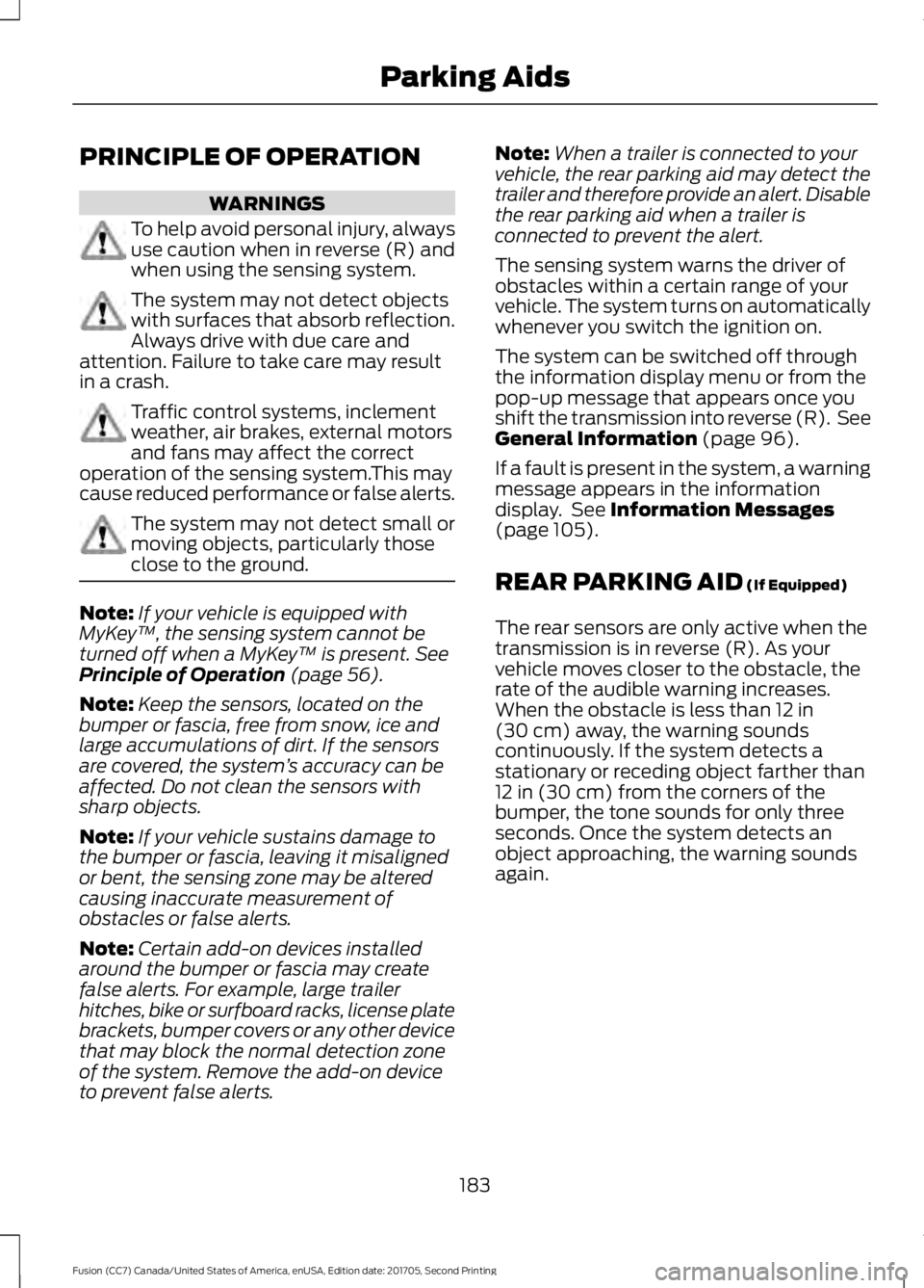 FORD FUSION 2018 Owners Manual PRINCIPLE OF OPERATION
WARNINGS
To help avoid personal injury, always
use caution when in reverse (R) and
when using the sensing system.
The system may not detect objects
with surfaces that absorb ref FORD FUSION 2018 Owners Manual PRINCIPLE OF OPERATION
WARNINGS
To help avoid personal injury, always
use caution when in reverse (R) and
when using the sensing system.
The system may not detect objects
with surfaces that absorb ref