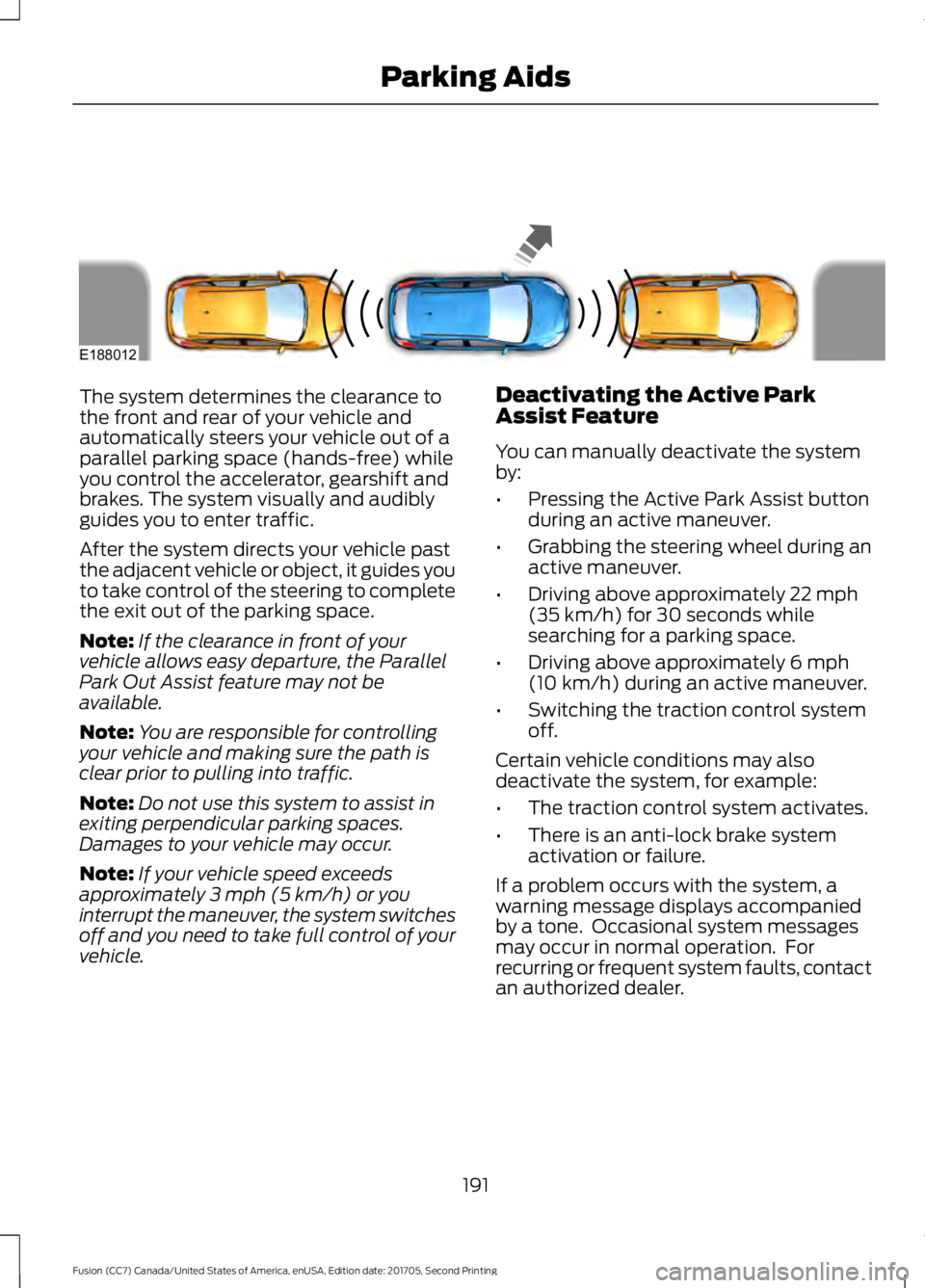 FORD FUSION 2018 Owners Manual The system determines the clearance to
the front and rear of your vehicle and
automatically steers your vehicle out of a
parallel parking space (hands-free) while
you control the accelerator, gearshif FORD FUSION 2018 Owners Manual The system determines the clearance to
the front and rear of your vehicle and
automatically steers your vehicle out of a
parallel parking space (hands-free) while
you control the accelerator, gearshif