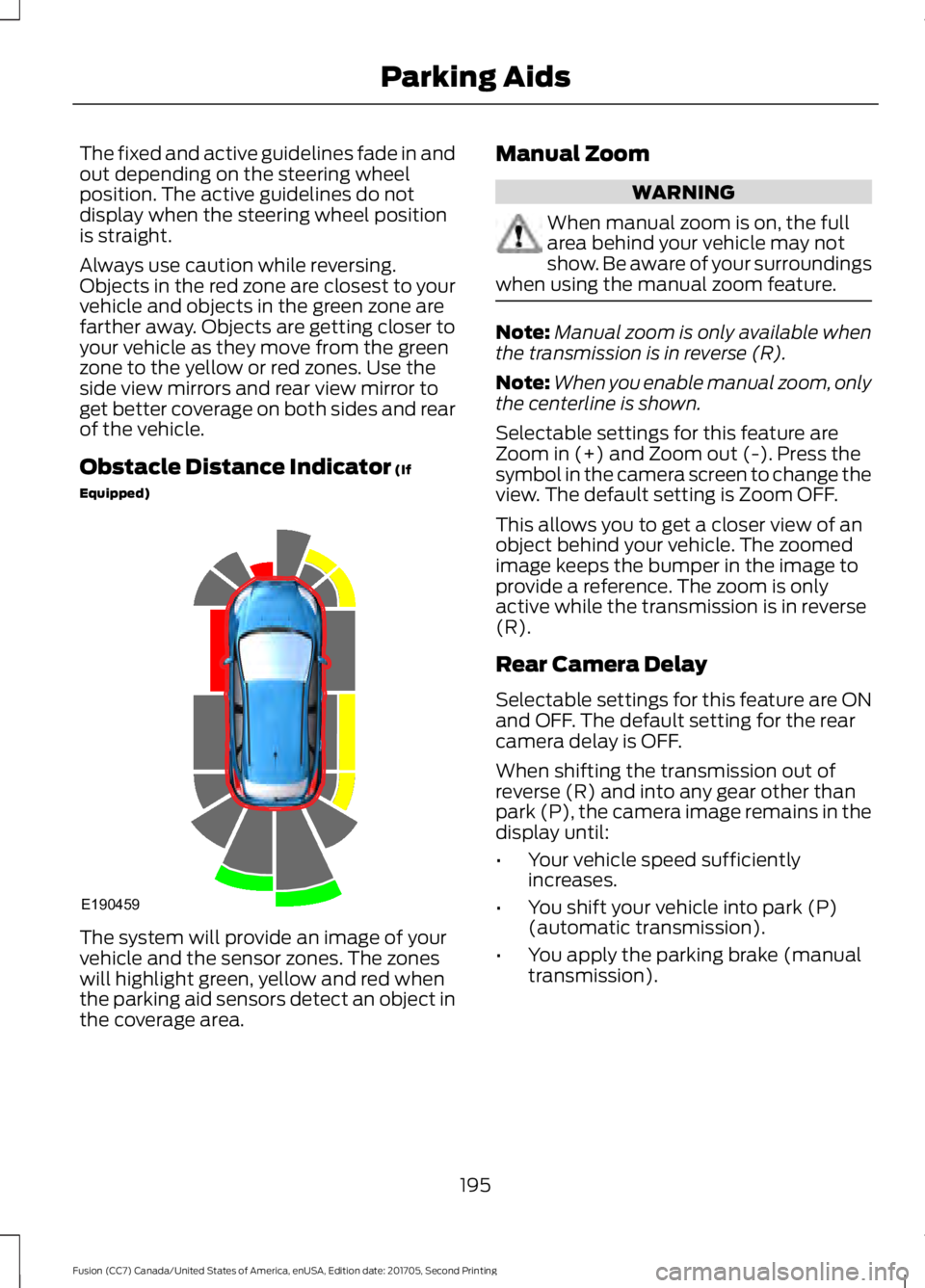 FORD FUSION 2018 Owners Guide The fixed and active guidelines fade in and
out depending on the steering wheel
position. The active guidelines do not
display when the steering wheel position
is straight.
Always use caution while re FORD FUSION 2018 Owners Guide The fixed and active guidelines fade in and
out depending on the steering wheel
position. The active guidelines do not
display when the steering wheel position
is straight.
Always use caution while re