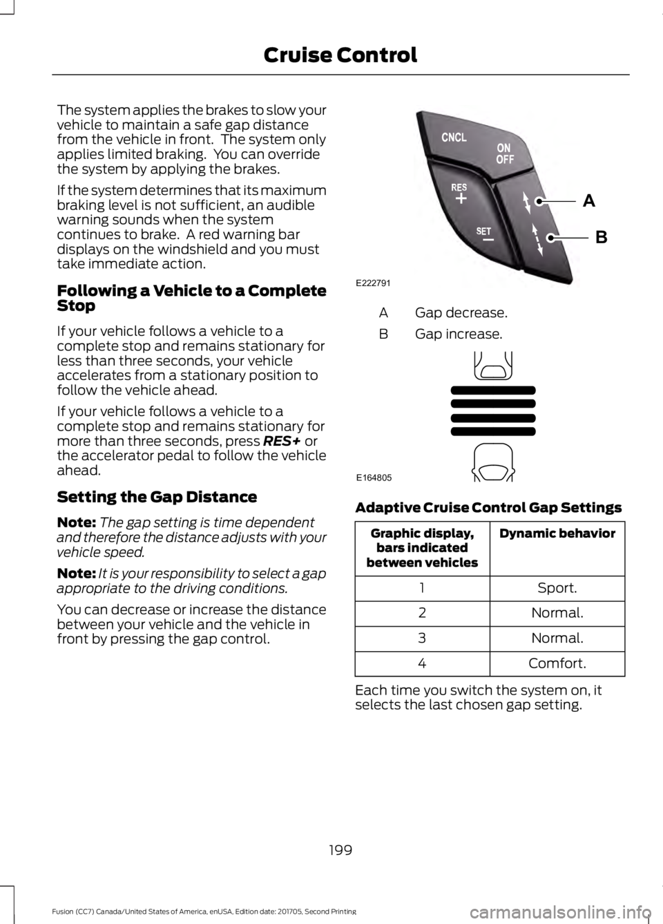 FORD FUSION 2018 Owners Manual The system applies the brakes to slow your
vehicle to maintain a safe gap distance
from the vehicle in front. The system only
applies limited braking. You can override
the system by applying the bra FORD FUSION 2018 Owners Manual The system applies the brakes to slow your
vehicle to maintain a safe gap distance
from the vehicle in front. The system only
applies limited braking. You can override
the system by applying the bra
