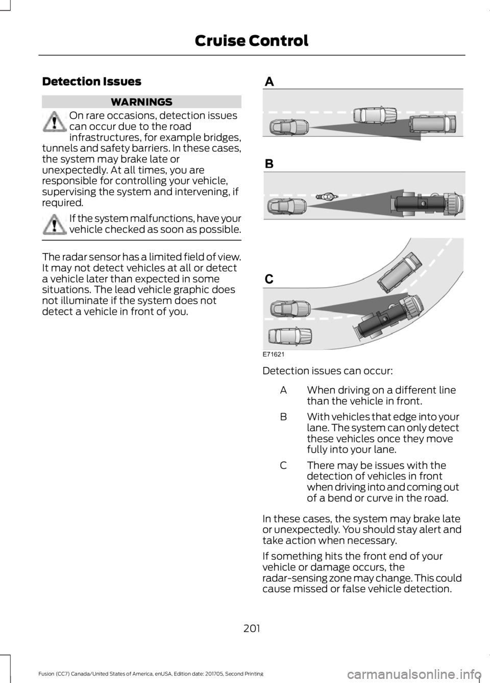 FORD FUSION 2018 Owners Guide Detection Issues
WARNINGS
On rare occasions, detection issues
can occur due to the road
infrastructures, for example bridges,
tunnels and safety barriers. In these cases,
the system may brake late or
FORD FUSION 2018 Owners Guide Detection Issues
WARNINGS
On rare occasions, detection issues
can occur due to the road
infrastructures, for example bridges,
tunnels and safety barriers. In these cases,
the system may brake late or
