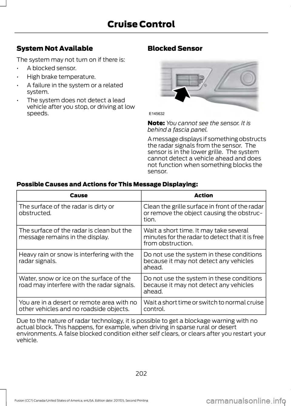 FORD FUSION 2018 Owners Guide System Not Available
The system may not turn on if there is:
•
A blocked sensor.
• High brake temperature.
• A failure in the system or a related
system.
• The system does not detect a lead
ve FORD FUSION 2018 Owners Guide System Not Available
The system may not turn on if there is:
•
A blocked sensor.
• High brake temperature.
• A failure in the system or a related
system.
• The system does not detect a lead
ve
