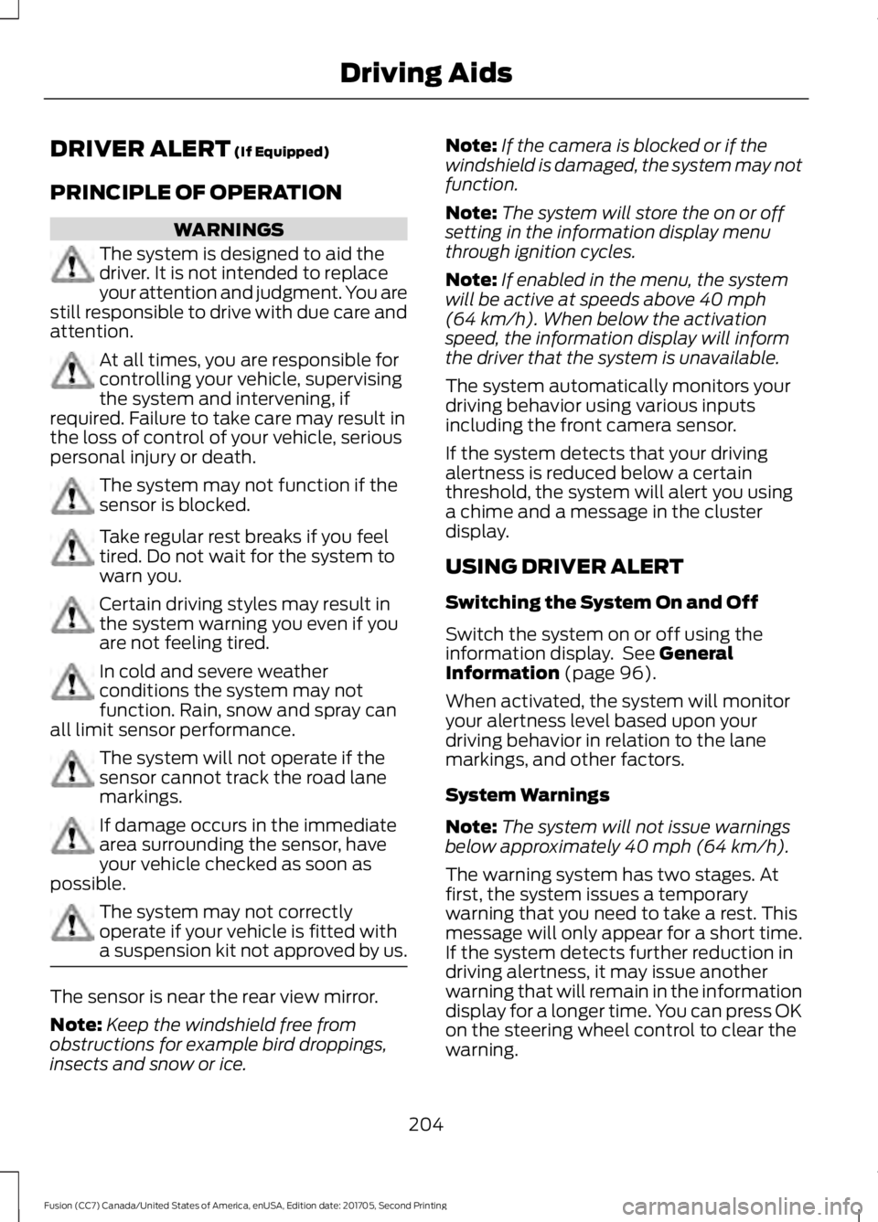 FORD FUSION 2018 Owners Guide DRIVER ALERT (If Equipped)
PRINCIPLE OF OPERATION WARNINGS
The system is designed to aid the
driver. It is not intended to replace
your attention and judgment. You are
still responsible to drive with FORD FUSION 2018 Owners Guide DRIVER ALERT (If Equipped)
PRINCIPLE OF OPERATION WARNINGS
The system is designed to aid the
driver. It is not intended to replace
your attention and judgment. You are
still responsible to drive with