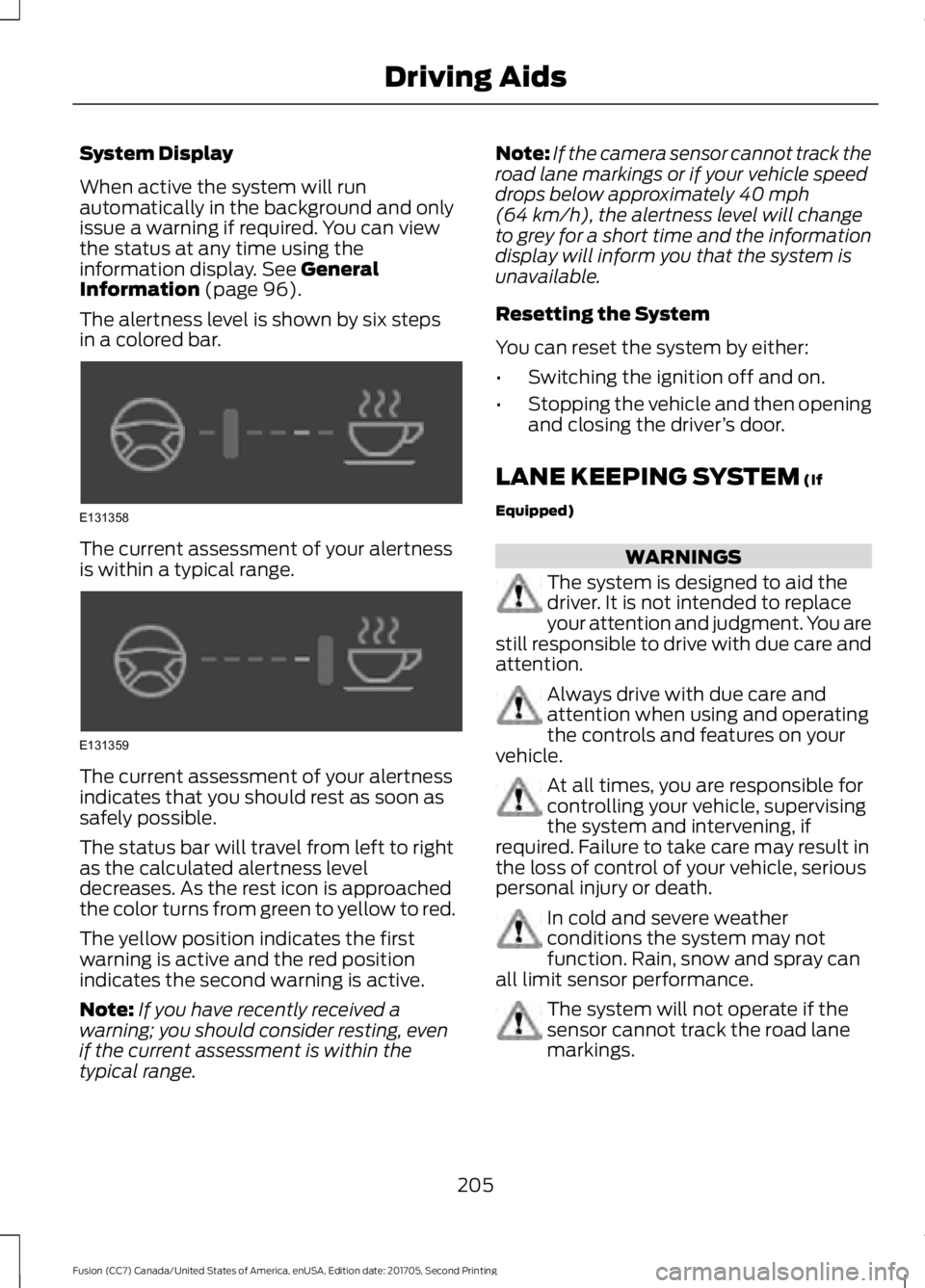 FORD FUSION 2018 Owners Guide System Display
When active the system will run
automatically in the background and only
issue a warning if required. You can view
the status at any time using the
information display. See General
Info FORD FUSION 2018 Owners Guide System Display
When active the system will run
automatically in the background and only
issue a warning if required. You can view
the status at any time using the
information display. See General
Info