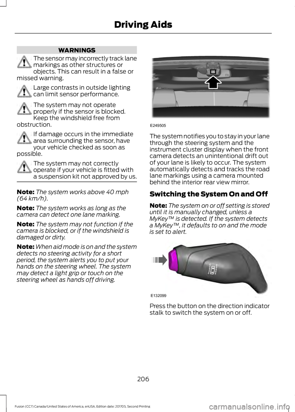 FORD FUSION 2018 Service Manual WARNINGS
The sensor may incorrectly track lane
markings as other structures or
objects. This can result in a false or
missed warning. Large contrasts in outside lighting
can limit sensor performance.
FORD FUSION 2018 Service Manual WARNINGS
The sensor may incorrectly track lane
markings as other structures or
objects. This can result in a false or
missed warning. Large contrasts in outside lighting
can limit sensor performance.
