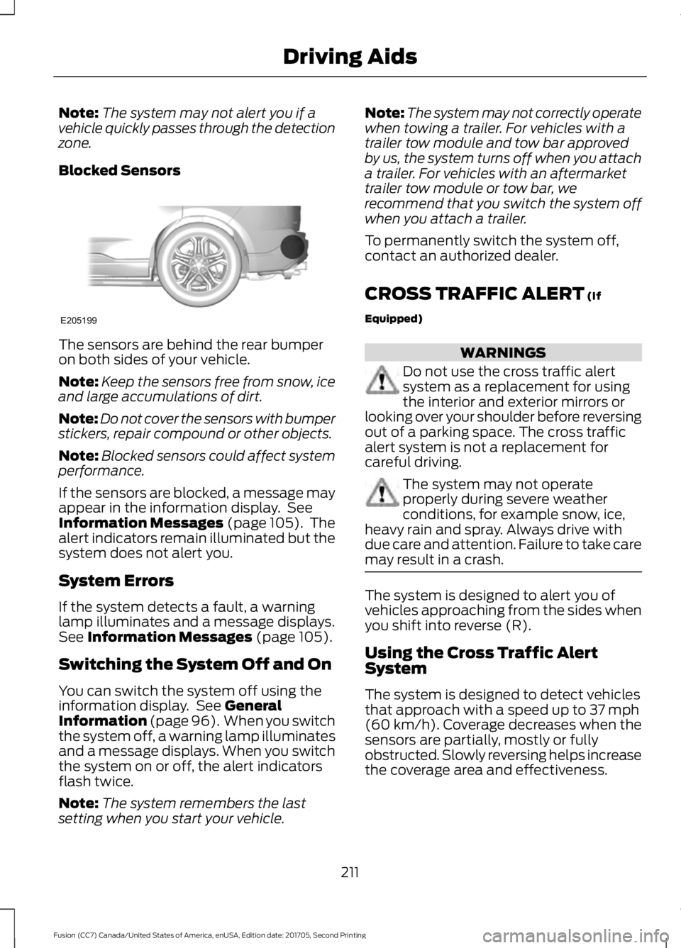 FORD FUSION 2018 Service Manual Note:
The system may not alert you if a
vehicle quickly passes through the detection
zone.
Blocked Sensors The sensors are behind the rear bumper
on both sides of your vehicle.
Note:
Keep the sensors FORD FUSION 2018 Service Manual Note:
The system may not alert you if a
vehicle quickly passes through the detection
zone.
Blocked Sensors The sensors are behind the rear bumper
on both sides of your vehicle.
Note:
Keep the sensors