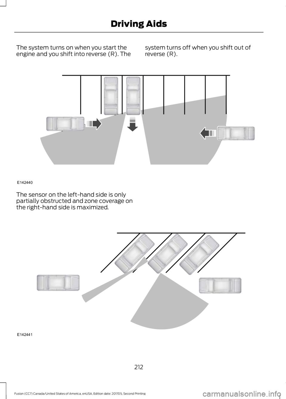FORD FUSION 2018 Service Manual The system turns on when you start the
engine and you shift into reverse (R). The
system turns off when you shift out of
reverse (R).The sensor on the left-hand side is only
partially obstructed and z FORD FUSION 2018 Service Manual The system turns on when you start the
engine and you shift into reverse (R). The
system turns off when you shift out of
reverse (R).The sensor on the left-hand side is only
partially obstructed and z