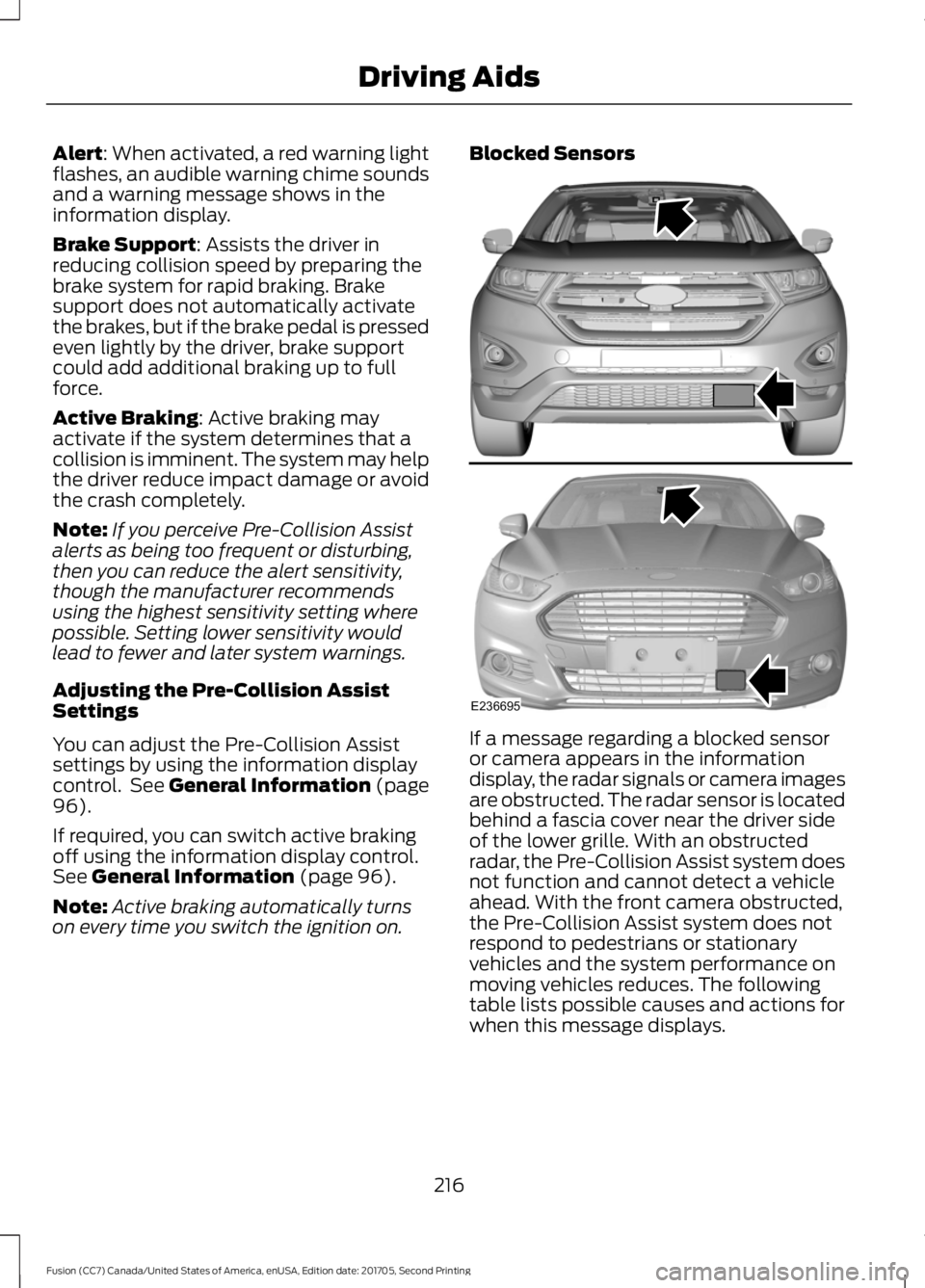 FORD FUSION 2018 Service Manual Alert: When activated, a red warning light
flashes, an audible warning chime sounds
and a warning message shows in the
information display.
Brake Support
: Assists the driver in
reducing collision spe FORD FUSION 2018 Service Manual Alert: When activated, a red warning light
flashes, an audible warning chime sounds
and a warning message shows in the
information display.
Brake Support
: Assists the driver in
reducing collision spe