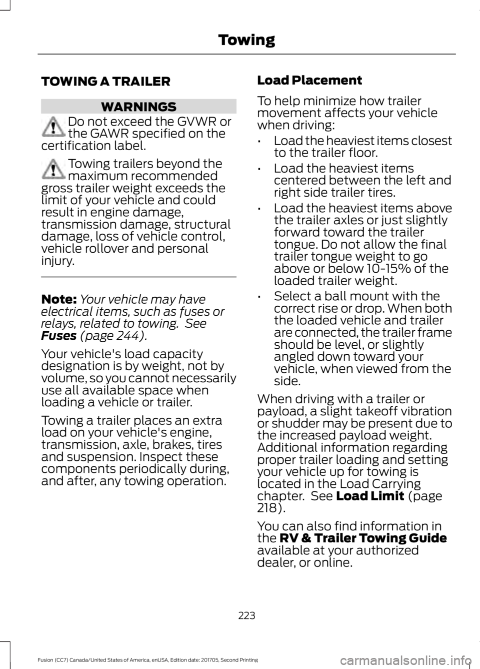 FORD FUSION 2018  Owners Manual TOWING A TRAILER
WARNINGS
Do not exceed the GVWR or
the GAWR specified on the
certification label. Towing trailers beyond the
maximum recommended
gross trailer weight exceeds the
limit of your vehicle