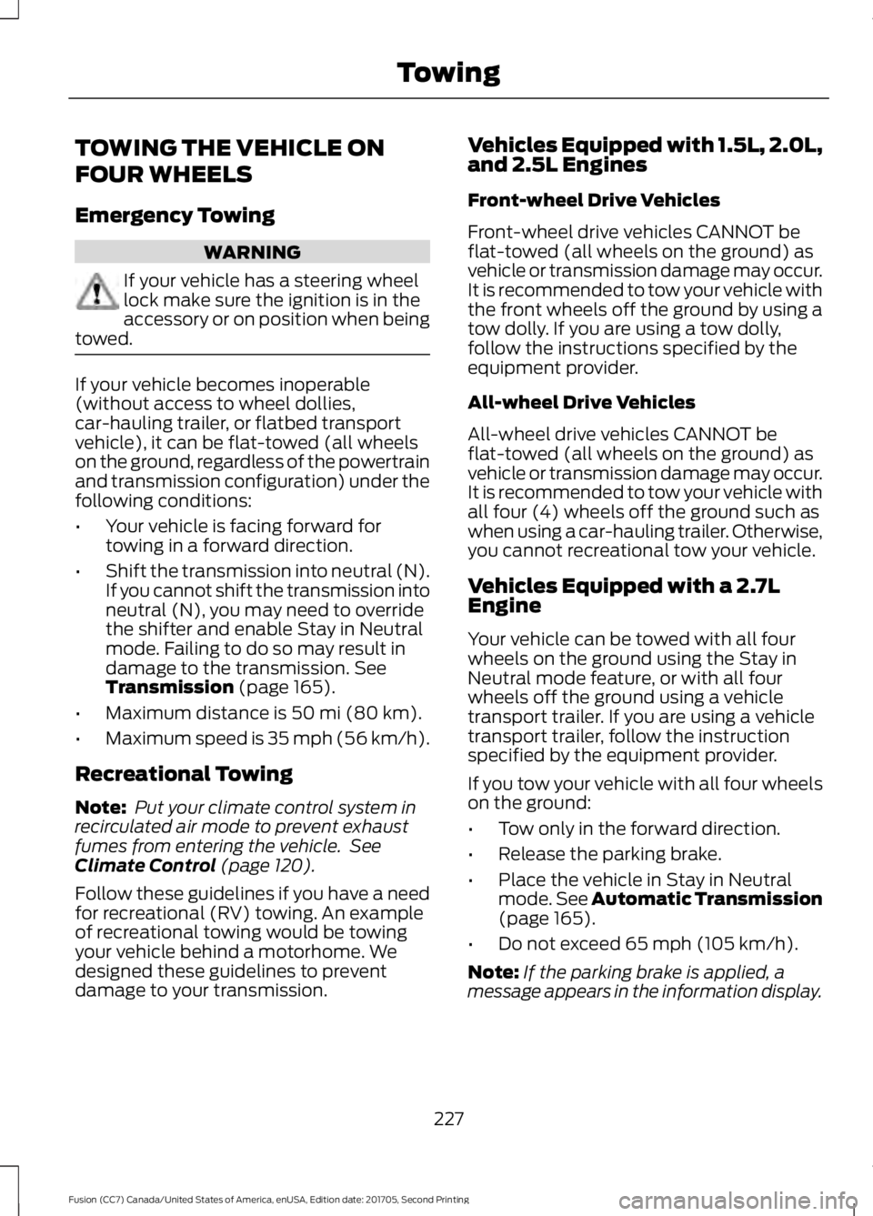 FORD FUSION 2018 Owners Manual TOWING THE VEHICLE ON
FOUR WHEELS
Emergency Towing
WARNING
If your vehicle has a steering wheel
lock make sure the ignition is in the
accessory or on position when being
towed. If your vehicle becomes FORD FUSION 2018 Owners Manual TOWING THE VEHICLE ON
FOUR WHEELS
Emergency Towing
WARNING
If your vehicle has a steering wheel
lock make sure the ignition is in the
accessory or on position when being
towed. If your vehicle becomes