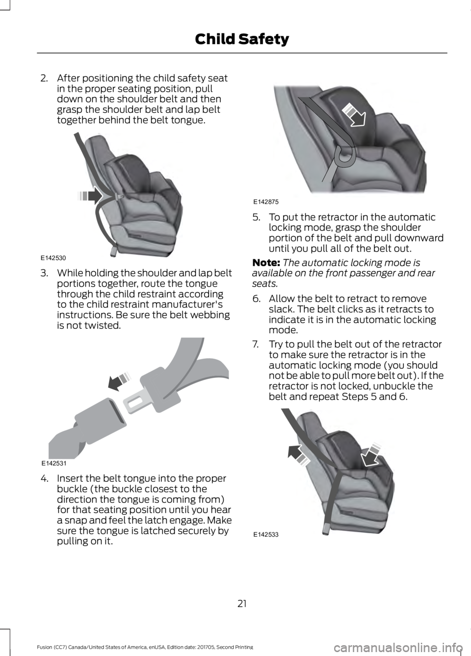 FORD FUSION 2018 Owners Manual 2. After positioning the child safety seat
in the proper seating position, pull
down on the shoulder belt and then
grasp the shoulder belt and lap belt
together behind the belt tongue. 3.
While holdin FORD FUSION 2018 Owners Manual 2. After positioning the child safety seat
in the proper seating position, pull
down on the shoulder belt and then
grasp the shoulder belt and lap belt
together behind the belt tongue. 3.
While holdin