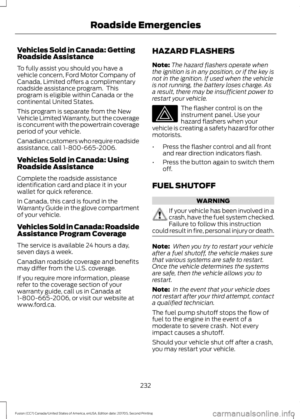 FORD FUSION 2018 Owners Manual Vehicles Sold in Canada: Getting
Roadside Assistance
To fully assist you should you have a
vehicle concern, Ford Motor Company of
Canada, Limited offers a complimentary
roadside assistance program. T FORD FUSION 2018 Owners Manual Vehicles Sold in Canada: Getting
Roadside Assistance
To fully assist you should you have a
vehicle concern, Ford Motor Company of
Canada, Limited offers a complimentary
roadside assistance program. T