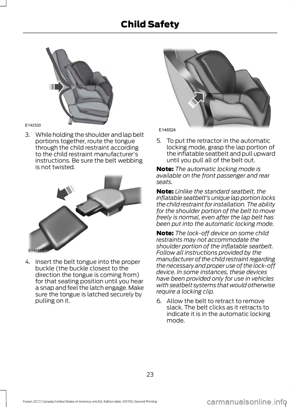 FORD FUSION 2018 Owners Manual 3.
While holding the shoulder and lap belt
portions together, route the tongue
through the child restraint according
to the child restraint manufacturer's
instructions. Be sure the belt webbing
is FORD FUSION 2018 Owners Manual 3.
While holding the shoulder and lap belt
portions together, route the tongue
through the child restraint according
to the child restraint manufacturer's
instructions. Be sure the belt webbing
is