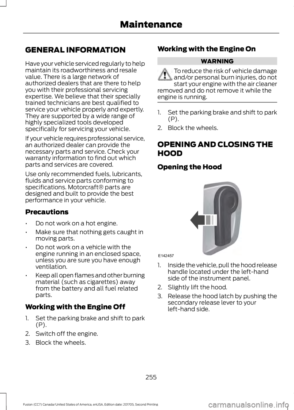 FORD FUSION 2018 User Guide GENERAL INFORMATION
Have your vehicle serviced regularly to help
maintain its roadworthiness and resale
value. There is a large network of
authorized dealers that are there to help
you with their prof