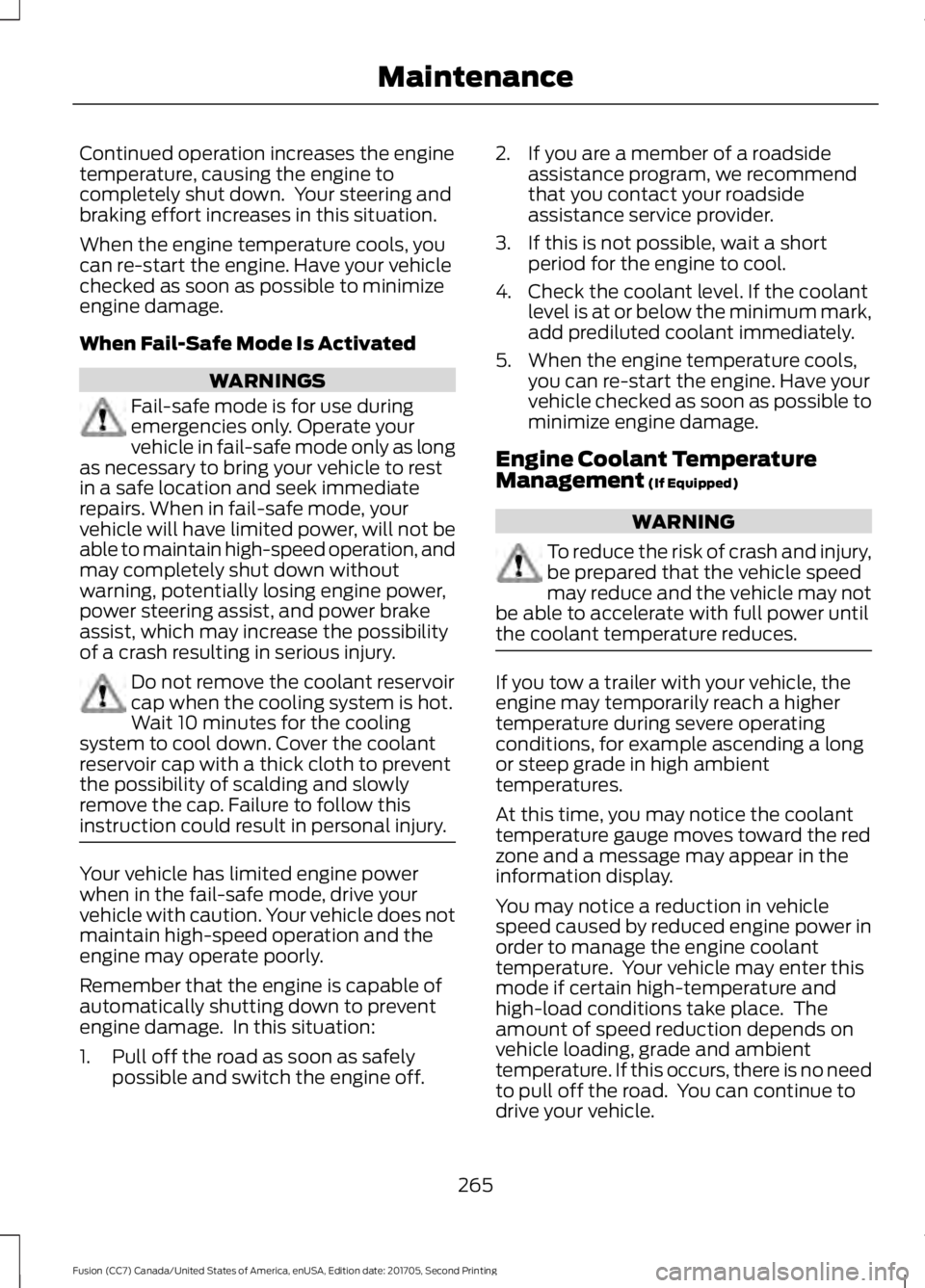 FORD FUSION 2018 Owners Guide Continued operation increases the engine
temperature, causing the engine to
completely shut down. Your steering and
braking effort increases in this situation.
When the engine temperature cools, you
FORD FUSION 2018 Owners Guide Continued operation increases the engine
temperature, causing the engine to
completely shut down. Your steering and
braking effort increases in this situation.
When the engine temperature cools, you