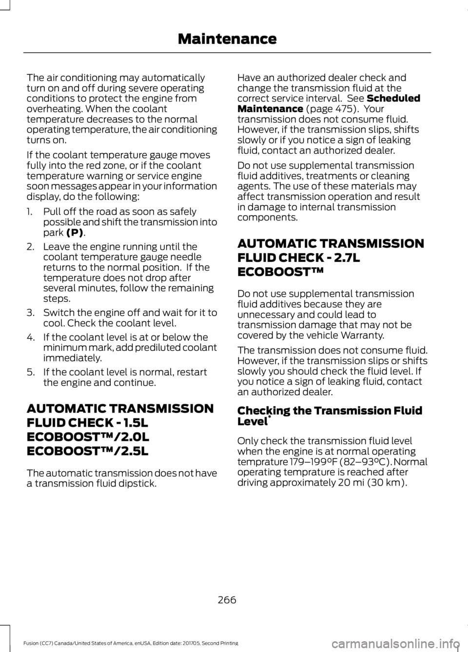 FORD FUSION 2018 Owners Guide The air conditioning may automatically
turn on and off during severe operating
conditions to protect the engine from
overheating. When the coolant
temperature decreases to the normal
operating tempera FORD FUSION 2018 Owners Guide The air conditioning may automatically
turn on and off during severe operating
conditions to protect the engine from
overheating. When the coolant
temperature decreases to the normal
operating tempera