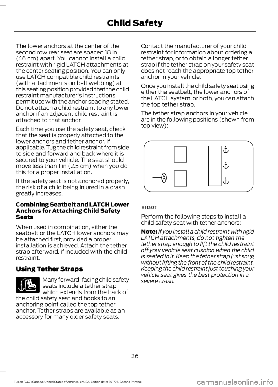 FORD FUSION 2018 Owners Manual The lower anchors at the center of the
second row rear seat are spaced 18 in
(46 cm) apart. You cannot install a child
restraint with rigid LATCH attachments at
the center seating position. You can on FORD FUSION 2018 Owners Manual The lower anchors at the center of the
second row rear seat are spaced 18 in
(46 cm) apart. You cannot install a child
restraint with rigid LATCH attachments at
the center seating position. You can on