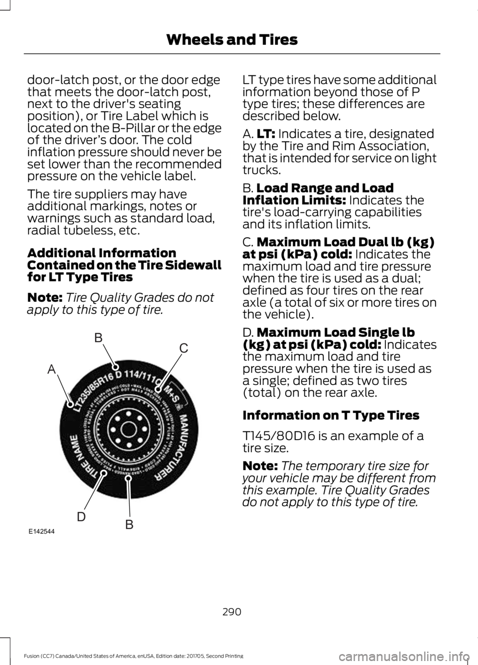 FORD FUSION 2018  Owners Manual door-latch post, or the door edge
that meets the door-latch post,
next to the driver's seating
position), or Tire Label which is
located on the B-Pillar or the edge
of the driver
’s door. The co
