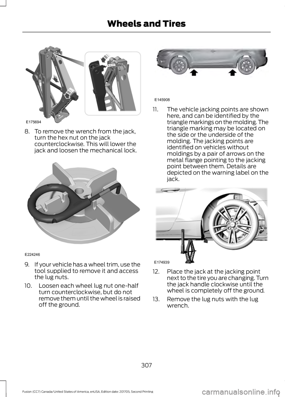 FORD FUSION 2018  Owners Manual 8. To remove the wrench from the jack,
turn the hex nut on the jack
counterclockwise. This will lower the
jack and loosen the mechanical lock. 9.
If your vehicle has a wheel trim, use the
tool supplie