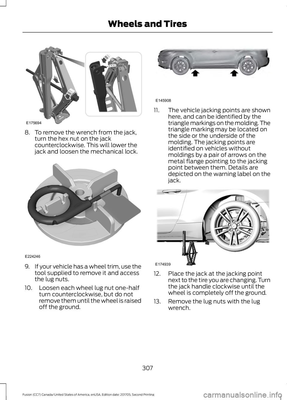 FORD FUSION 2018  Owners Manual 8. To remove the wrench from the jack,
turn the hex nut on the jack
counterclockwise. This will lower the
jack and loosen the mechanical lock. 9.
If your vehicle has a wheel trim, use the
tool supplie