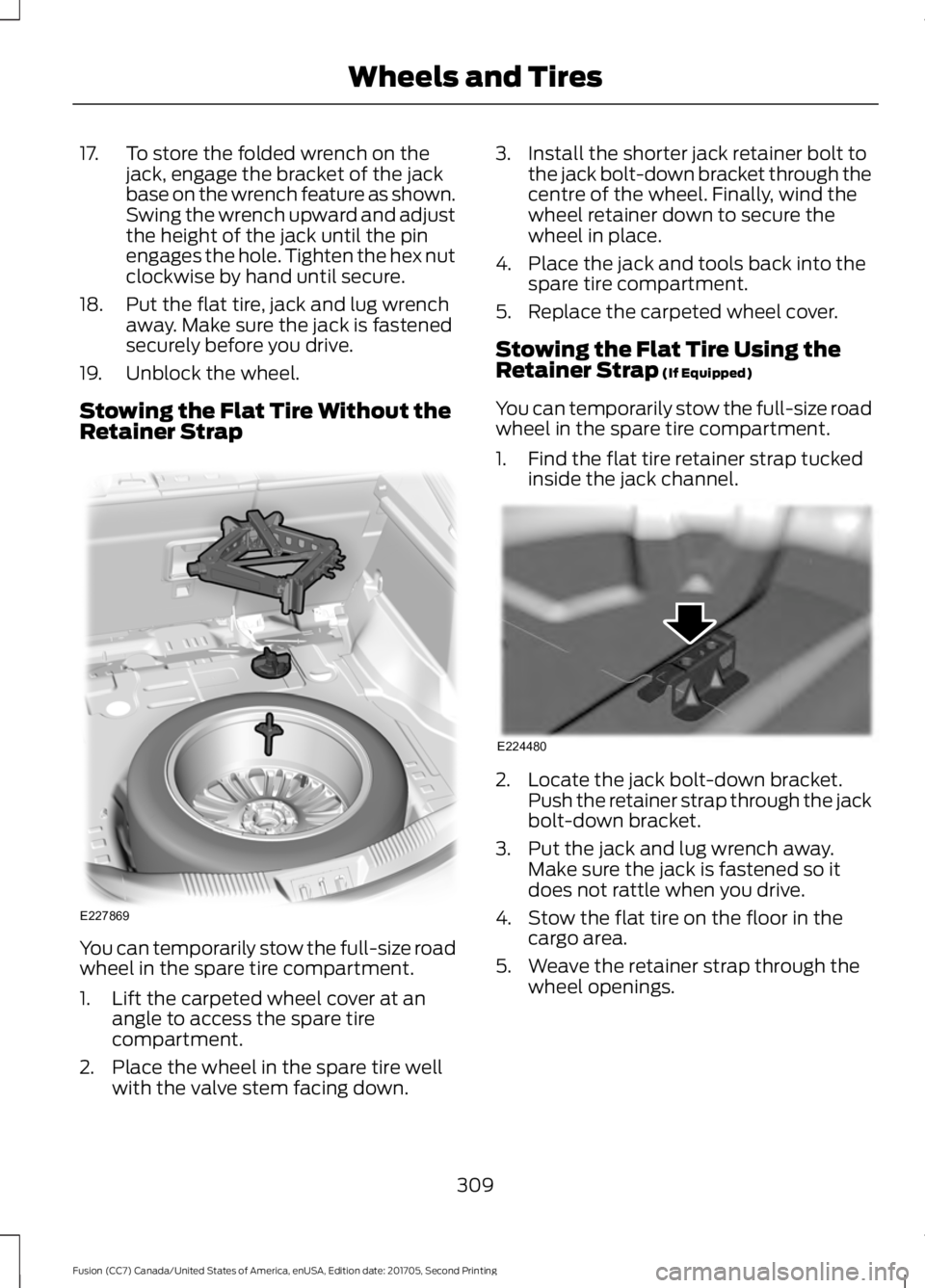 FORD FUSION 2018  Owners Manual 17. To store the folded wrench on the
jack, engage the bracket of the jack
base on the wrench feature as shown.
Swing the wrench upward and adjust
the height of the jack until the pin
engages the hole
