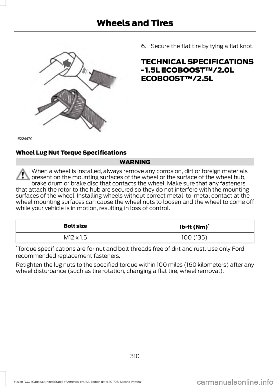 FORD FUSION 2018  Owners Manual 6. Secure the flat tire by tying a flat knot.
TECHNICAL SPECIFICATIONS
- 1.5L ECOBOOST™/2.0L
ECOBOOST™/2.5L
Wheel Lug Nut Torque Specifications WARNING
When a wheel is installed, always remove any