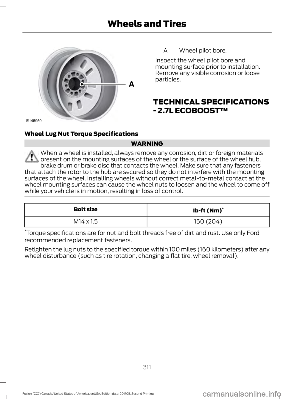 FORD FUSION 2018  Owners Manual Wheel pilot bore.
A
Inspect the wheel pilot bore and
mounting surface prior to installation.
Remove any visible corrosion or loose
particles.
TECHNICAL SPECIFICATIONS
- 2.7L ECOBOOST™
Wheel Lug Nut 