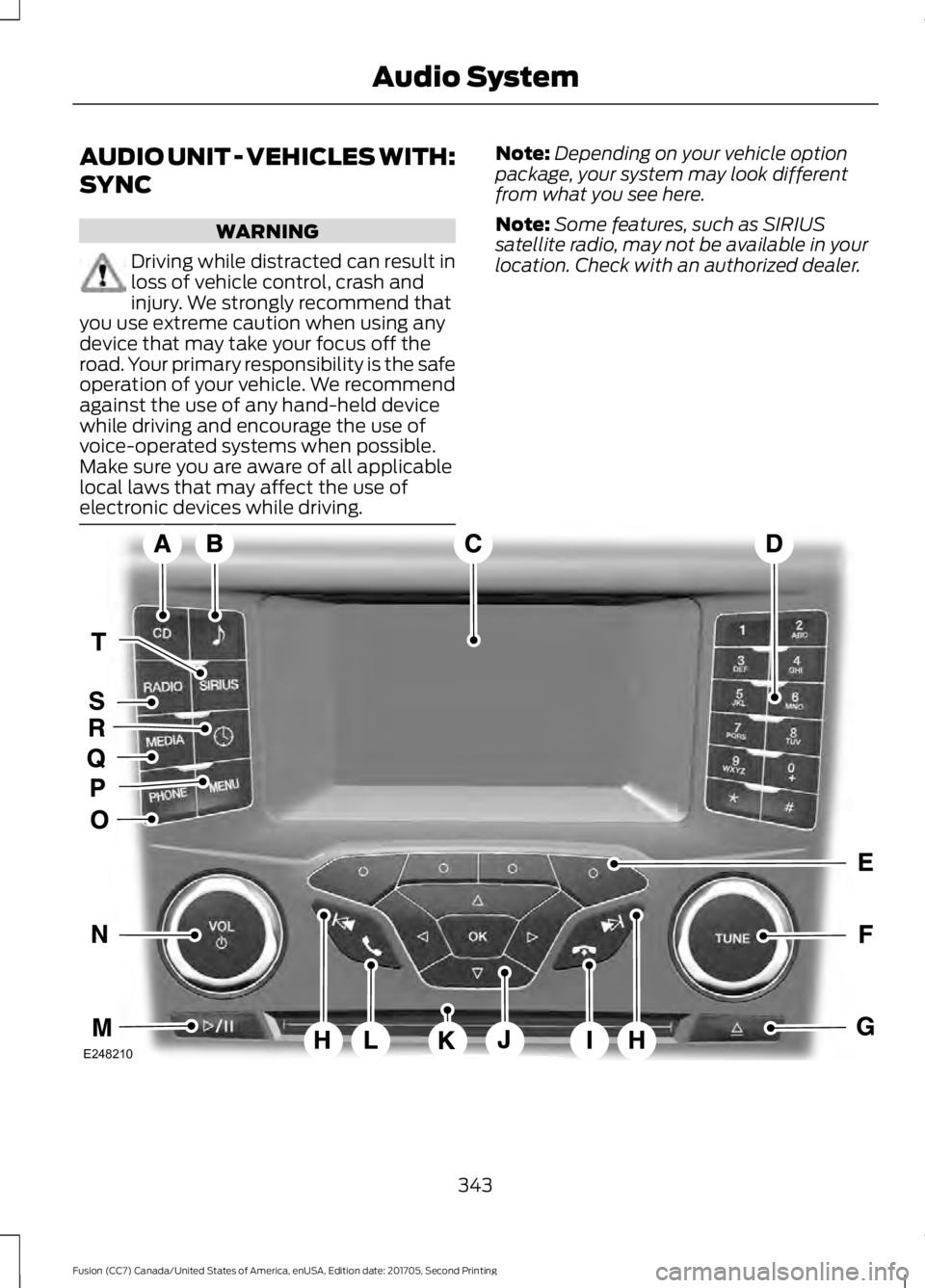 FORD FUSION 2018  Owners Manual AUDIO UNIT - VEHICLES WITH:
SYNC
WARNING
Driving while distracted can result in
loss of vehicle control, crash and
injury. We strongly recommend that
you use extreme caution when using any
device that