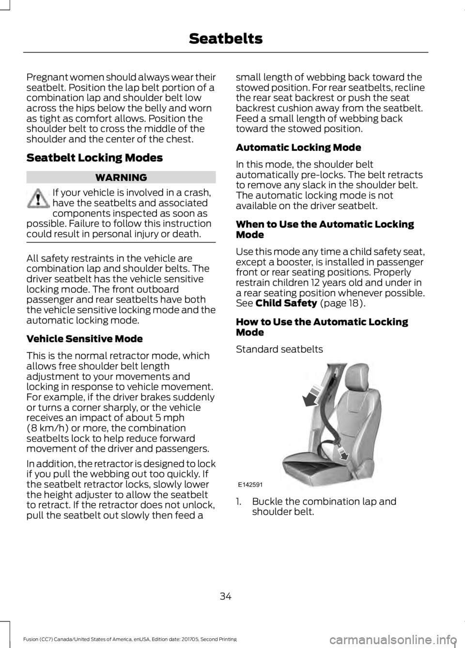 FORD FUSION 2018 Owners Guide Pregnant women should always wear their
seatbelt. Position the lap belt portion of a
combination lap and shoulder belt low
across the hips below the belly and worn
as tight as comfort allows. Position FORD FUSION 2018 Owners Guide Pregnant women should always wear their
seatbelt. Position the lap belt portion of a
combination lap and shoulder belt low
across the hips below the belly and worn
as tight as comfort allows. Position