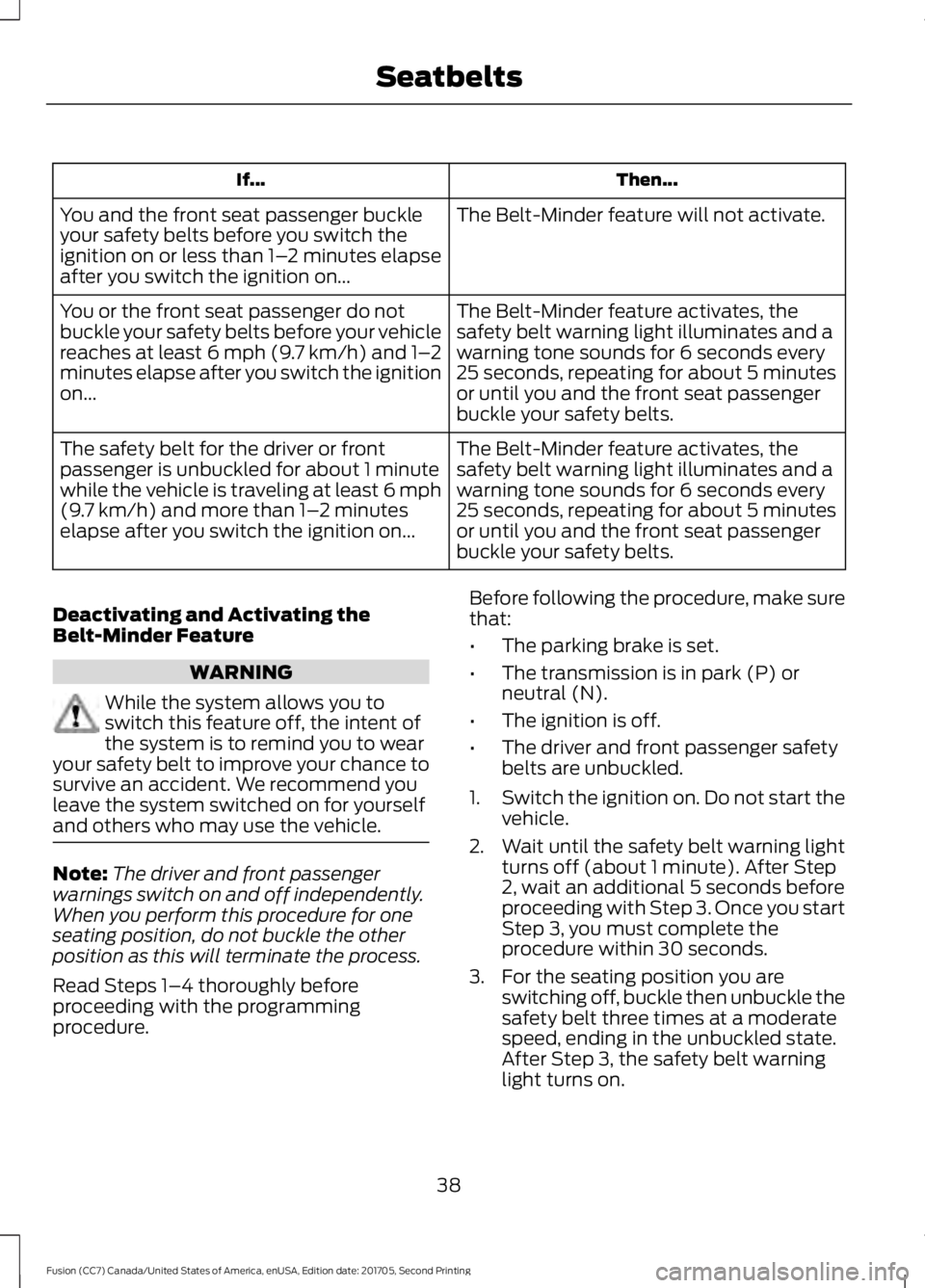 FORD FUSION 2018 Service Manual Then...
If...
The Belt-Minder feature will not activate.
You and the front seat passenger buckle
your safety belts before you switch the
ignition on or less than 1– 2 minutes elapse
after you switch FORD FUSION 2018 Service Manual Then...
If...
The Belt-Minder feature will not activate.
You and the front seat passenger buckle
your safety belts before you switch the
ignition on or less than 1– 2 minutes elapse
after you switch