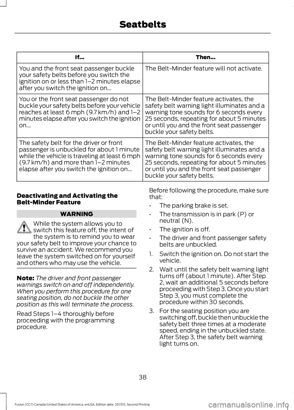 FORD FUSION 2018  Owners Manual Then...
If...
The Belt-Minder feature will not activate.
You and the front seat passenger buckle
your safety belts before you switch the
ignition on or less than 1– 2 minutes elapse
after you switch