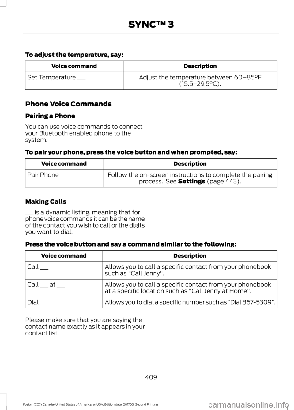FORD FUSION 2018  Owners Manual To adjust the temperature, say:
Description
Voice command
Adjust the temperature between 60–85°F
(15.5– 29.5°C).
Set Temperature ___
Phone Voice Commands
Pairing a Phone
You can use voice comman