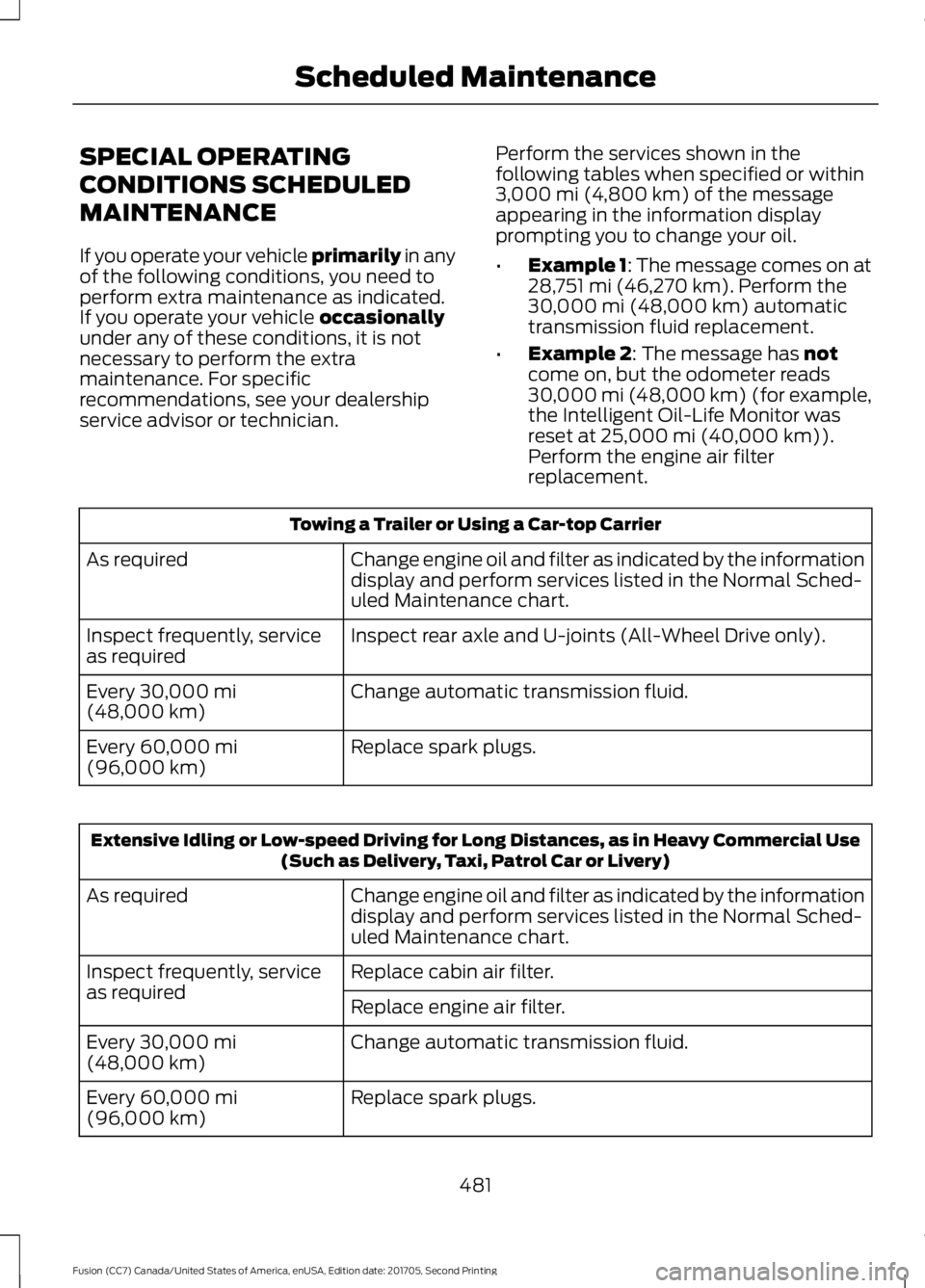 FORD FUSION 2018 Owners Manual SPECIAL OPERATING
CONDITIONS SCHEDULED
MAINTENANCE
If you operate your vehicle primarily in any
of the following conditions, you need to
perform extra maintenance as indicated.
If you operate your veh FORD FUSION 2018 Owners Manual SPECIAL OPERATING
CONDITIONS SCHEDULED
MAINTENANCE
If you operate your vehicle primarily in any
of the following conditions, you need to
perform extra maintenance as indicated.
If you operate your veh