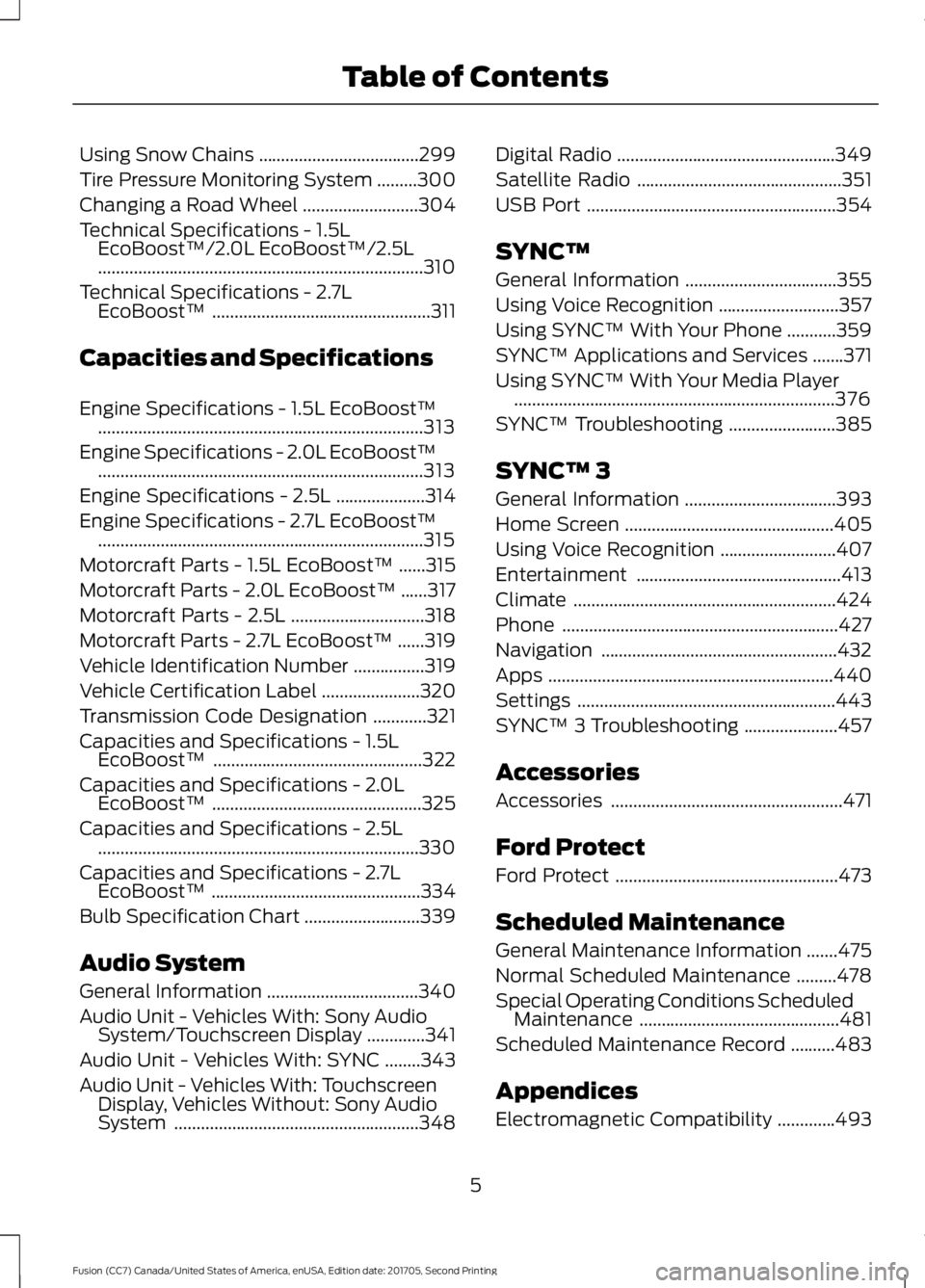 FORD FUSION 2018  Owners Manual Using Snow Chains
....................................299
Tire Pressure Monitoring System .........
300
Changing a Road Wheel ..........................
304
Technical Specifications - 1.5L EcoBoost™