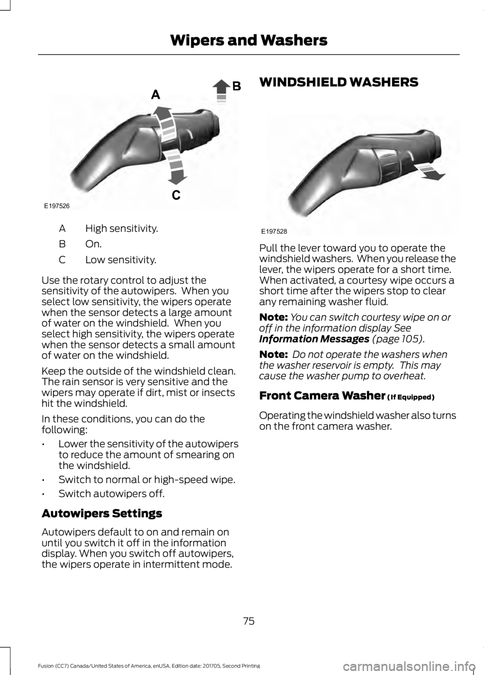 FORD FUSION 2018 User Guide High sensitivity.
A
On.B
Low sensitivity.
C
Use the rotary control to adjust the
sensitivity of the autowipers. When you
select low sensitivity, the wipers operate
when the sensor detects a large amo FORD FUSION 2018 User Guide High sensitivity.
A
On.B
Low sensitivity.
C
Use the rotary control to adjust the
sensitivity of the autowipers. When you
select low sensitivity, the wipers operate
when the sensor detects a large amo