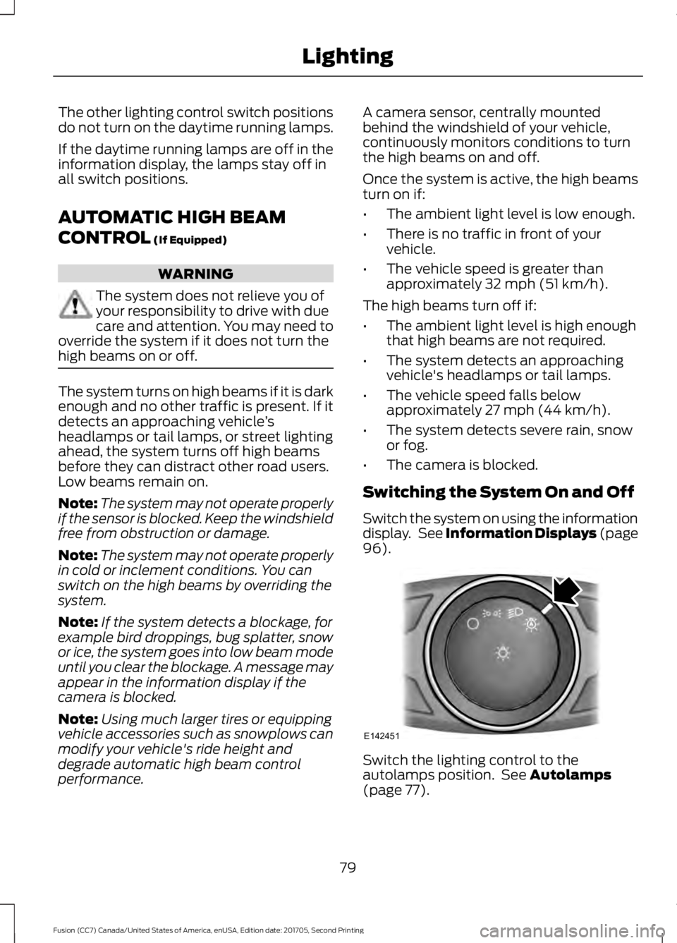 FORD FUSION 2018 User Guide The other lighting control switch positions
do not turn on the daytime running lamps.
If the daytime running lamps are off in the
information display, the lamps stay off in
all switch positions.
AUTOM FORD FUSION 2018 User Guide The other lighting control switch positions
do not turn on the daytime running lamps.
If the daytime running lamps are off in the
information display, the lamps stay off in
all switch positions.
AUTOM