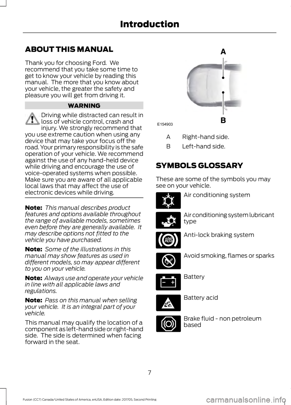 FORD FUSION 2018 Owners Manual ABOUT THIS MANUAL
Thank you for choosing Ford. We
recommend that you take some time to
get to know your vehicle by reading this
manual. The more that you know about
your vehicle, the greater the saf FORD FUSION 2018 Owners Manual ABOUT THIS MANUAL
Thank you for choosing Ford. We
recommend that you take some time to
get to know your vehicle by reading this
manual. The more that you know about
your vehicle, the greater the saf