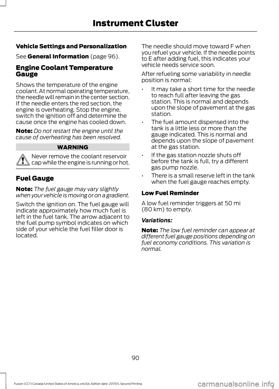 FORD FUSION 2018  Owners Manual Vehicle Settings and Personalization
See General Information (page 96).
Engine Coolant Temperature
Gauge
Shows the temperature of the engine
coolant. At normal operating temperature,
the needle will r