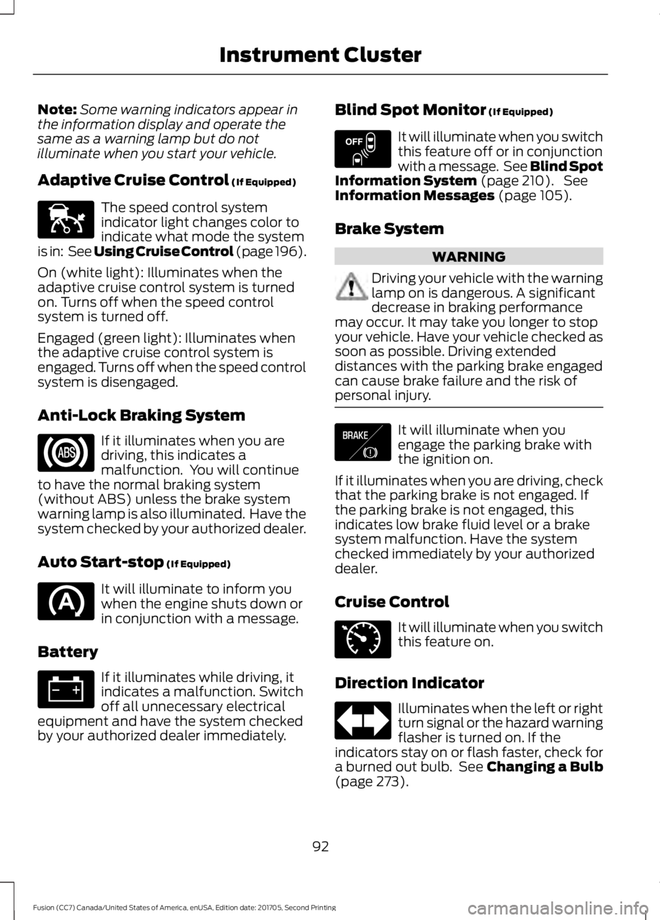 FORD FUSION 2018 Owners Manual Note:
Some warning indicators appear in
the information display and operate the
same as a warning lamp but do not
illuminate when you start your vehicle.
Adaptive Cruise Control (If Equipped) The spee FORD FUSION 2018 Owners Manual Note:
Some warning indicators appear in
the information display and operate the
same as a warning lamp but do not
illuminate when you start your vehicle.
Adaptive Cruise Control (If Equipped) The spee